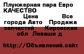 Плунжерная пара Евро 2 КАЧЕСТВО WP10, WD615 (X170-010S) › Цена ­ 1 400 - Все города Авто » Продажа запчастей   . Кировская обл.,Леваши д.